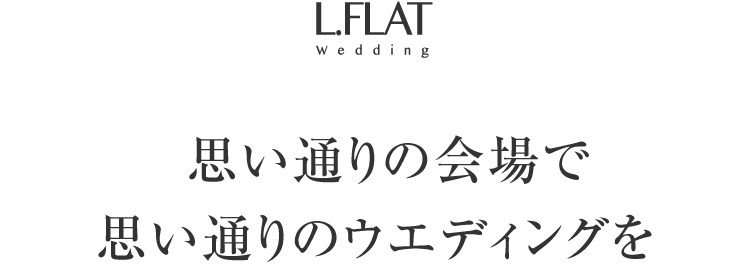 思い通りの会場で 思い通りのウエディングを